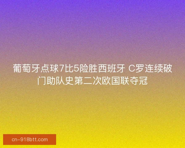 葡萄牙点球7比5险胜西班牙 C罗连续破门助队史第二次欧国联夺冠